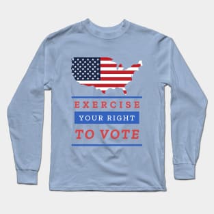 EXERCISE YOUR RIGHT TO VOTE Long Sleeve T-Shirt